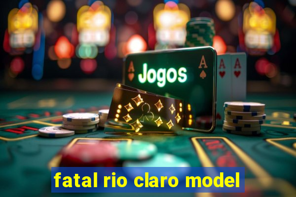 fatal rio claro model